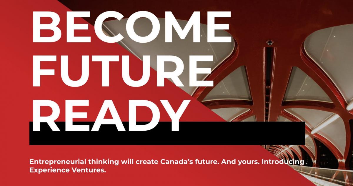 BECOME FUTURE READY. Entrepreneurial thinking will create Canada's future. And yours. Introducing Experience Ventures.