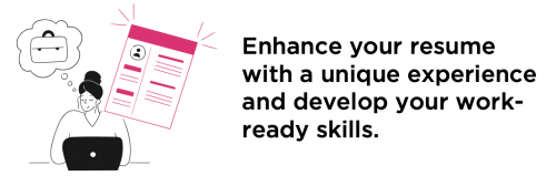 Enhance your resume with a unique experience and develop your work-ready skills.