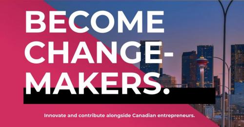 BECOME CHANGE-MAKERS. Innovate and contribute alongside Canadian entrepreneurs.